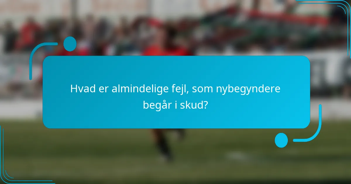 Hvad er almindelige fejl, som nybegyndere begår i skud?