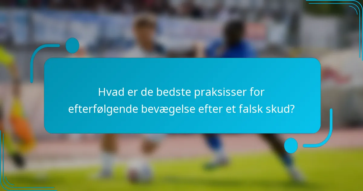 Hvad er de bedste praksisser for efterfølgende bevægelse efter et falsk skud?