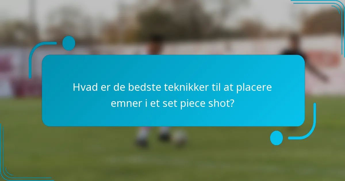 Hvad er de bedste teknikker til at placere emner i et set piece shot?