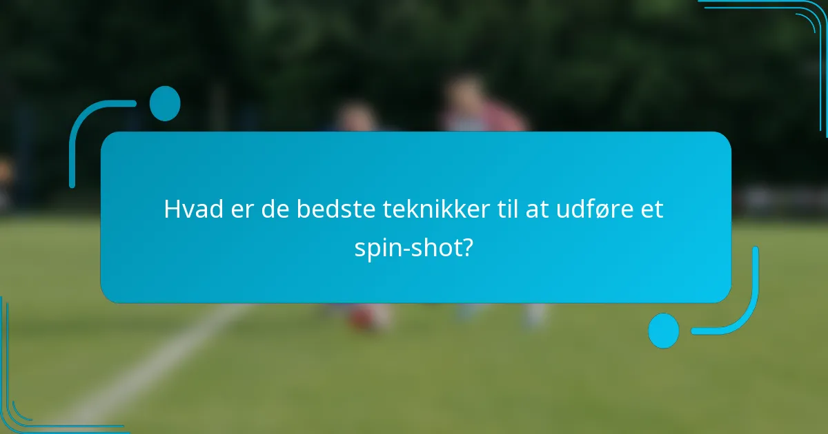 Hvad er de bedste teknikker til at udføre et spin-shot?