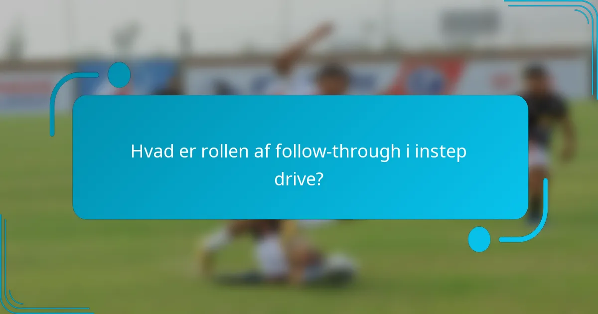 Hvad er rollen af follow-through i instep drive?
