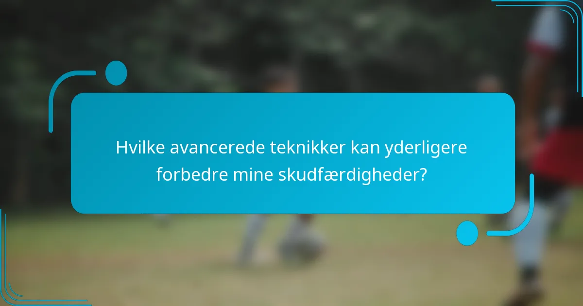 Hvilke avancerede teknikker kan yderligere forbedre mine skudfærdigheder?