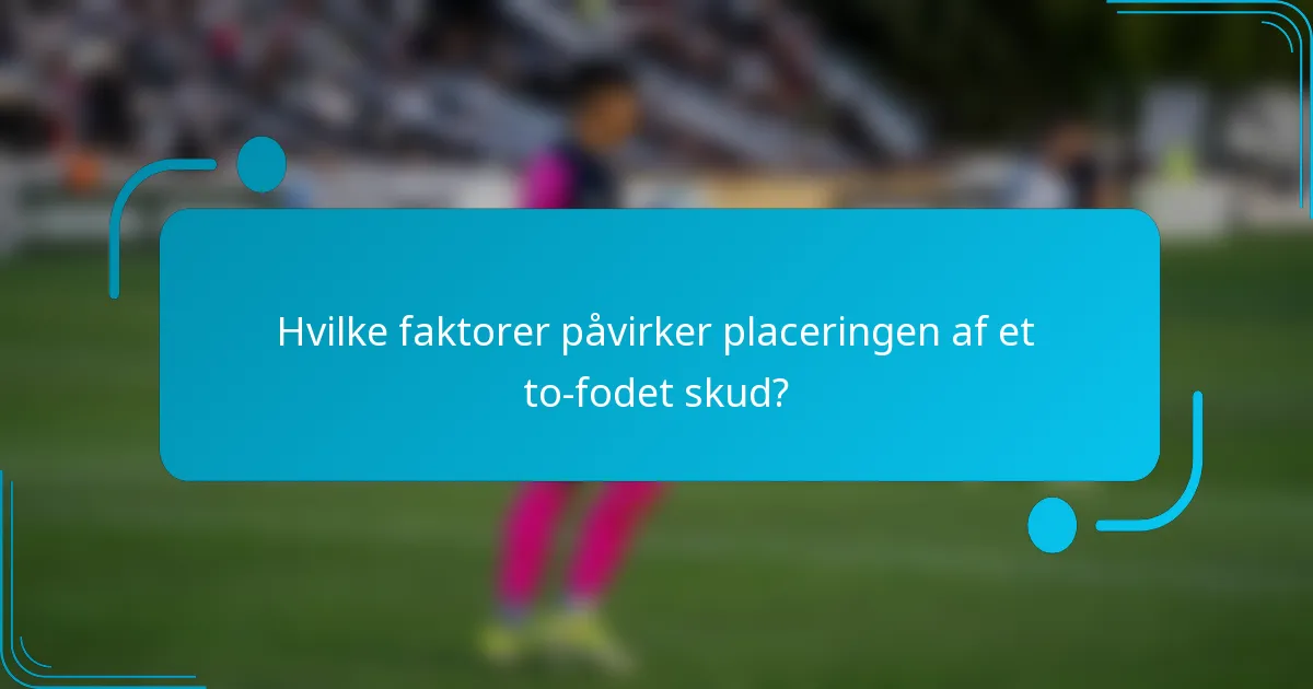 Hvilke faktorer påvirker placeringen af et to-fodet skud?