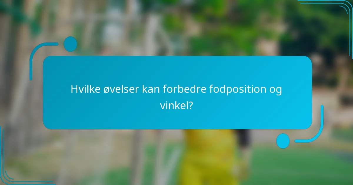 Hvilke øvelser kan forbedre fodposition og vinkel?