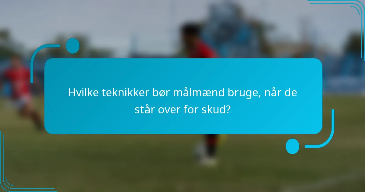 Hvilke teknikker bør målmænd bruge, når de står over for skud?