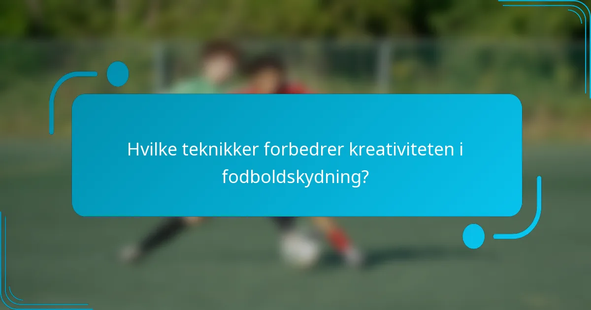 Hvilke teknikker forbedrer kreativiteten i fodboldskydning?