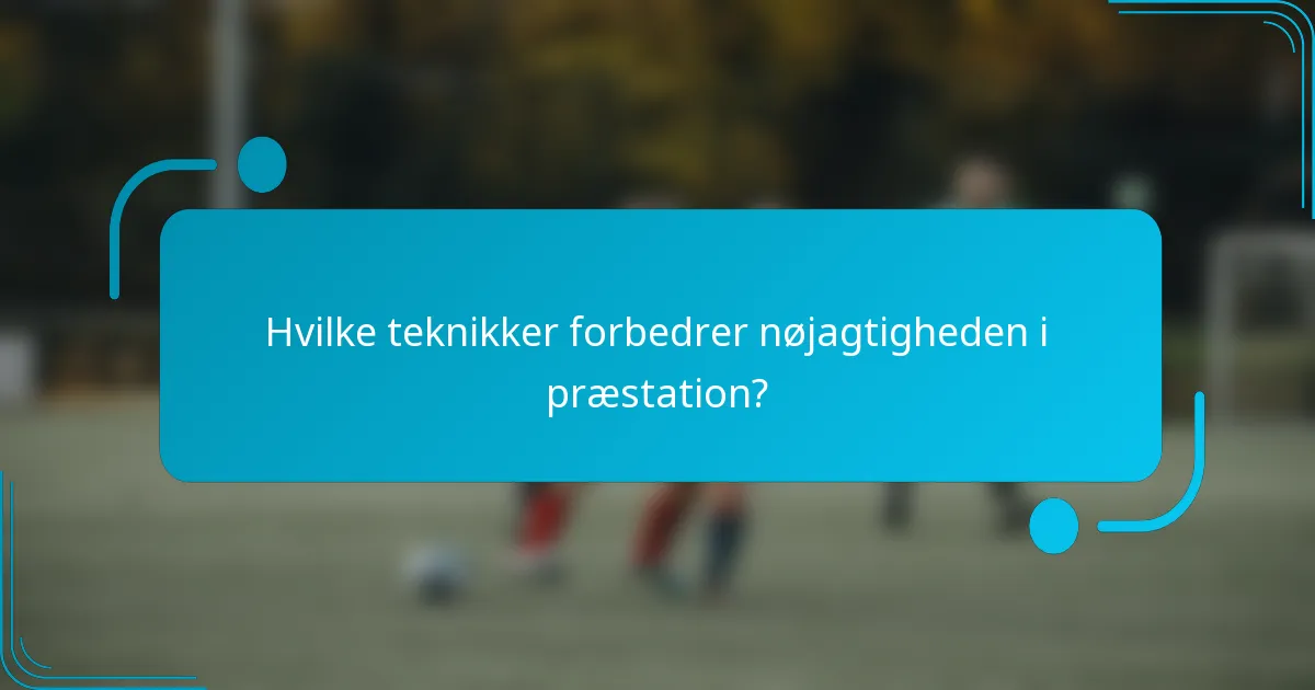 Hvilke teknikker forbedrer nøjagtigheden i præstation?