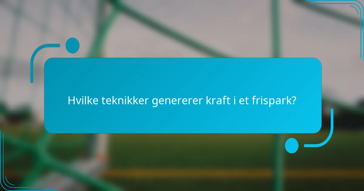 Hvilke teknikker genererer kraft i et frispark?