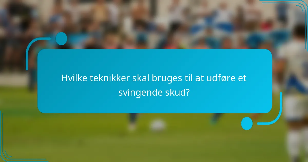 Hvilke teknikker skal bruges til at udføre et svingende skud?