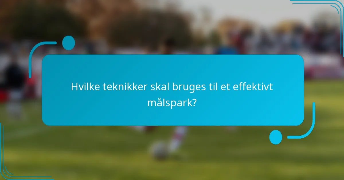 Hvilke teknikker skal bruges til et effektivt målspark?