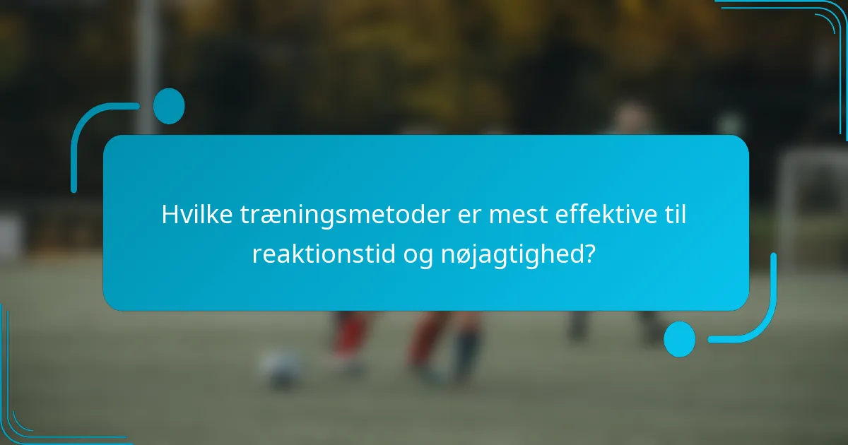 Hvilke træningsmetoder er mest effektive til reaktionstid og nøjagtighed?