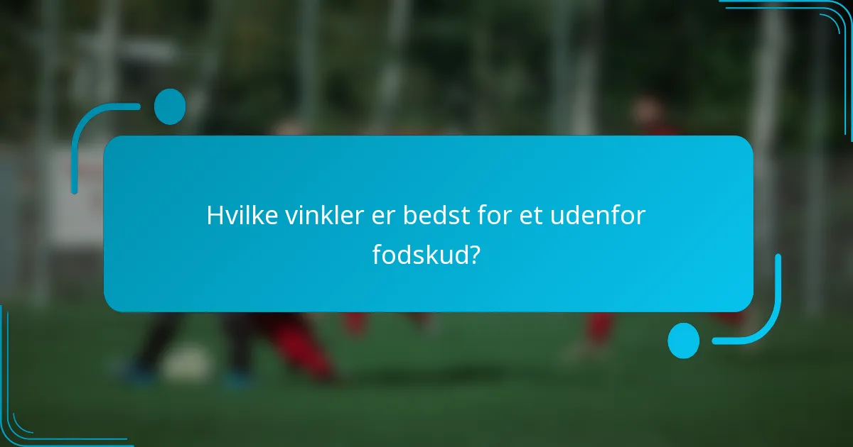 Hvilke vinkler er bedst for et udenfor fodskud?