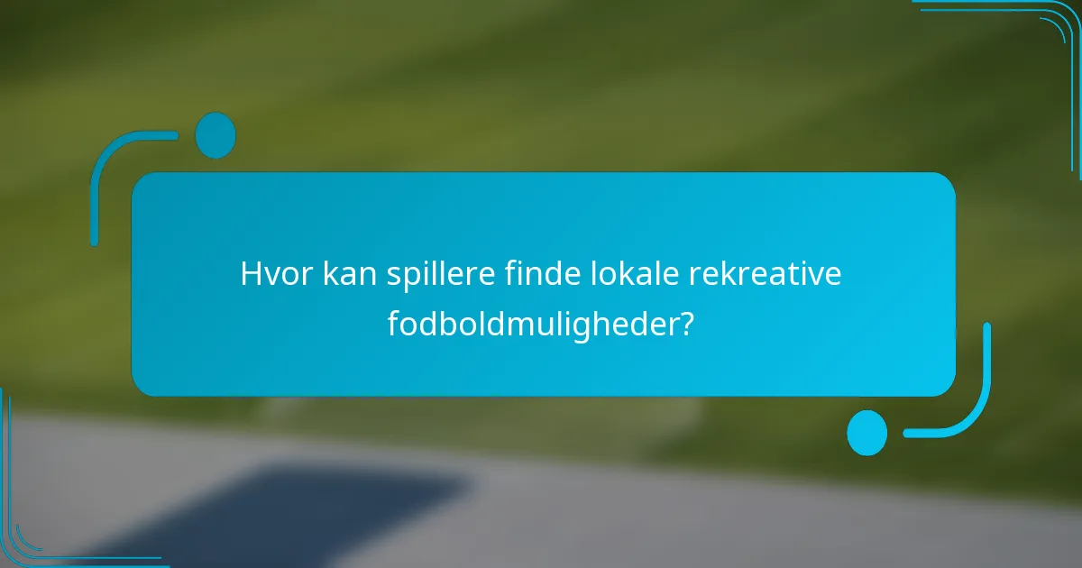 Hvor kan spillere finde lokale rekreative fodboldmuligheder?