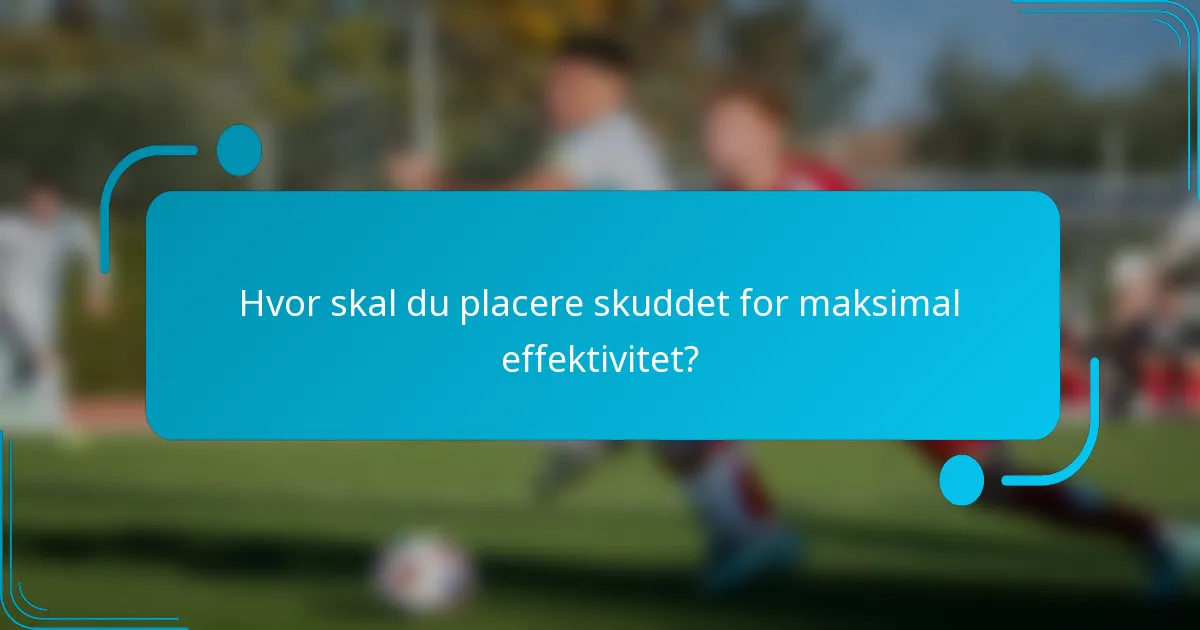 Hvor skal du placere skuddet for maksimal effektivitet?