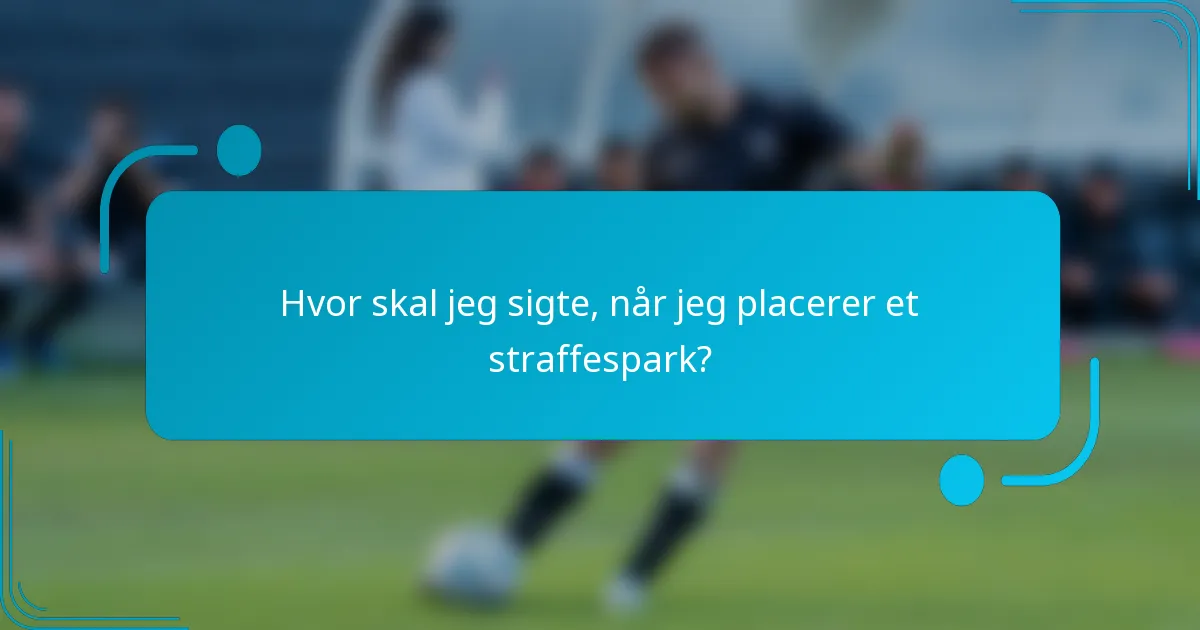 Hvor skal jeg sigte, når jeg placerer et straffespark?