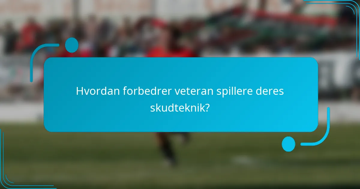Hvordan forbedrer veteran spillere deres skudteknik?
