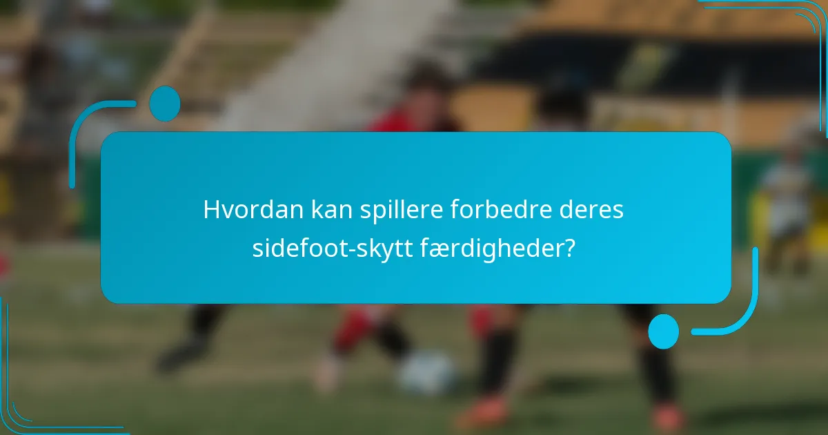 Hvordan kan spillere forbedre deres sidefoot-skytt færdigheder?