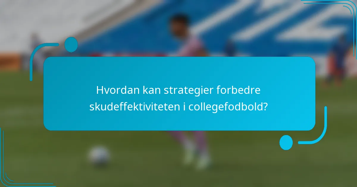 Hvordan kan strategier forbedre skudeffektiviteten i collegefodbold?