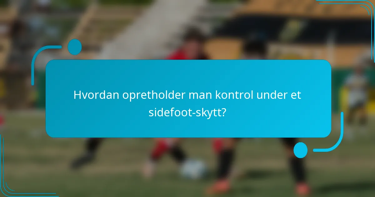 Hvordan opretholder man kontrol under et sidefoot-skytt?