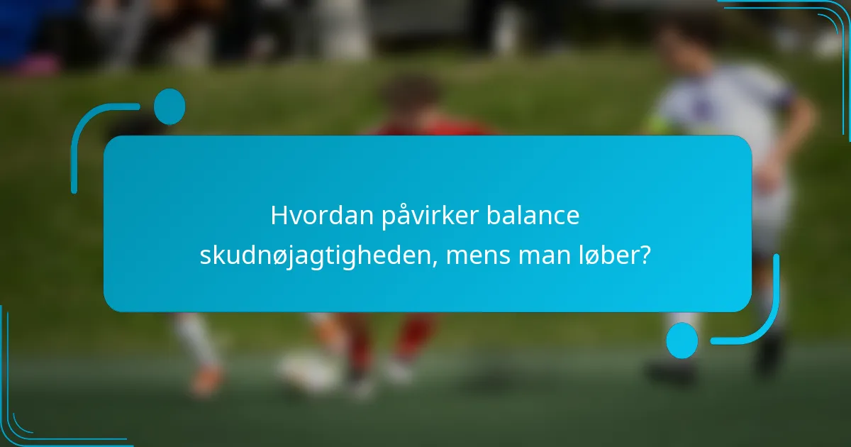 Hvordan påvirker balance skudnøjagtigheden, mens man løber?