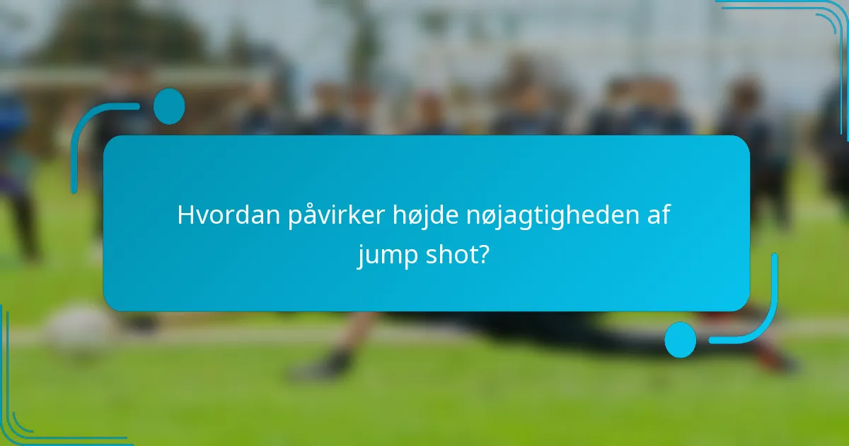 Hvordan påvirker højde nøjagtigheden af jump shot?