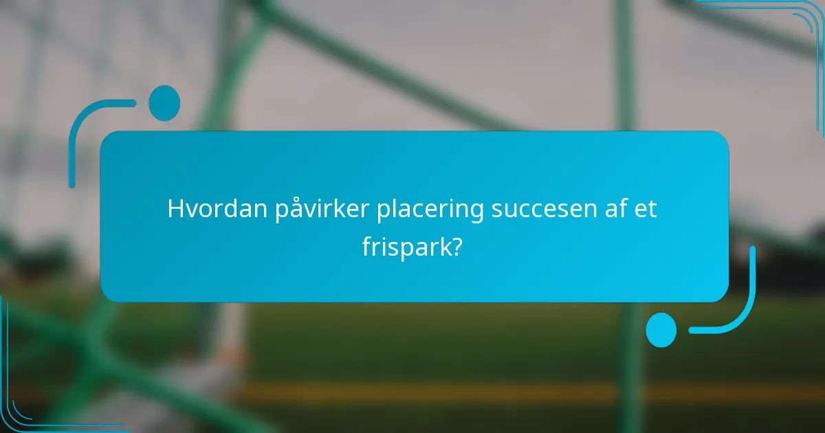Hvordan påvirker placering succesen af et frispark?