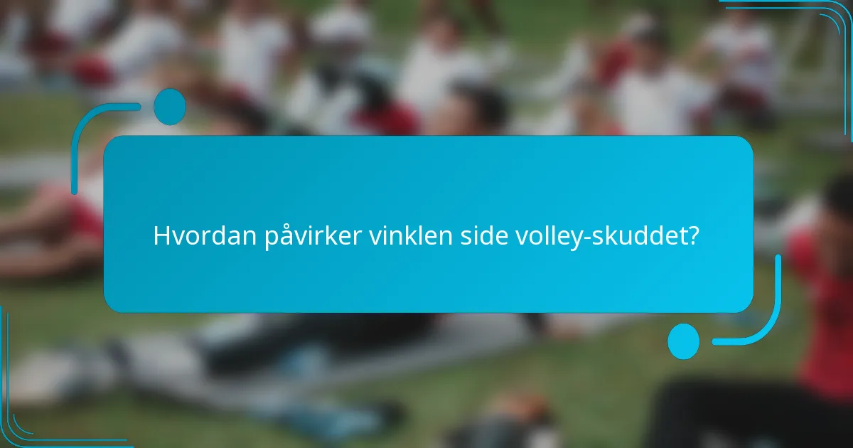 Hvordan påvirker vinklen side volley-skuddet?