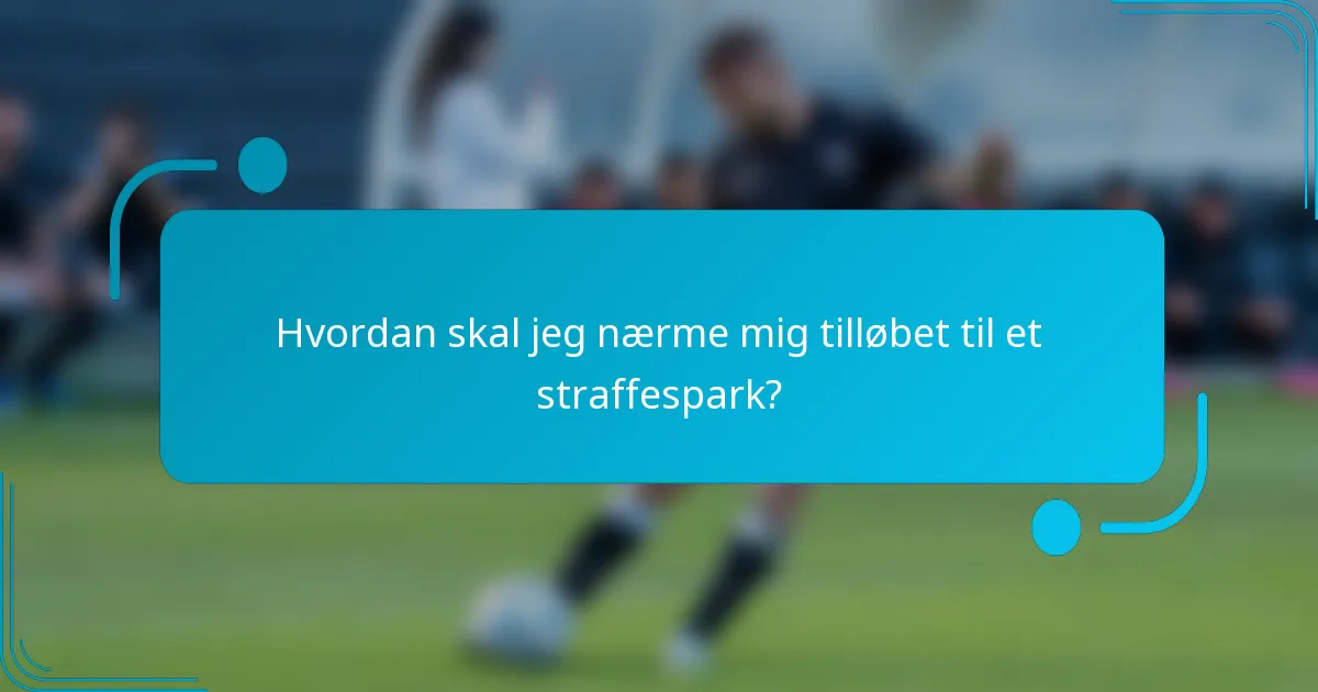Hvordan skal jeg nærme mig tilløbet til et straffespark?