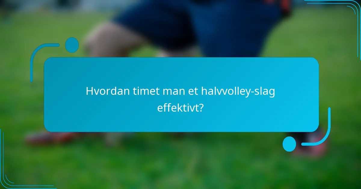 Hvordan timet man et halvvolley-slag effektivt?