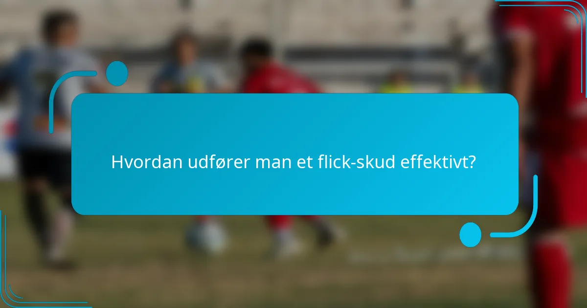 Hvordan udfører man et flick-skud effektivt?