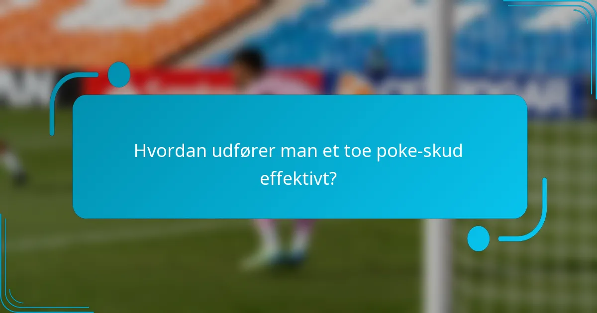 Hvordan udfører man et toe poke-skud effektivt?
