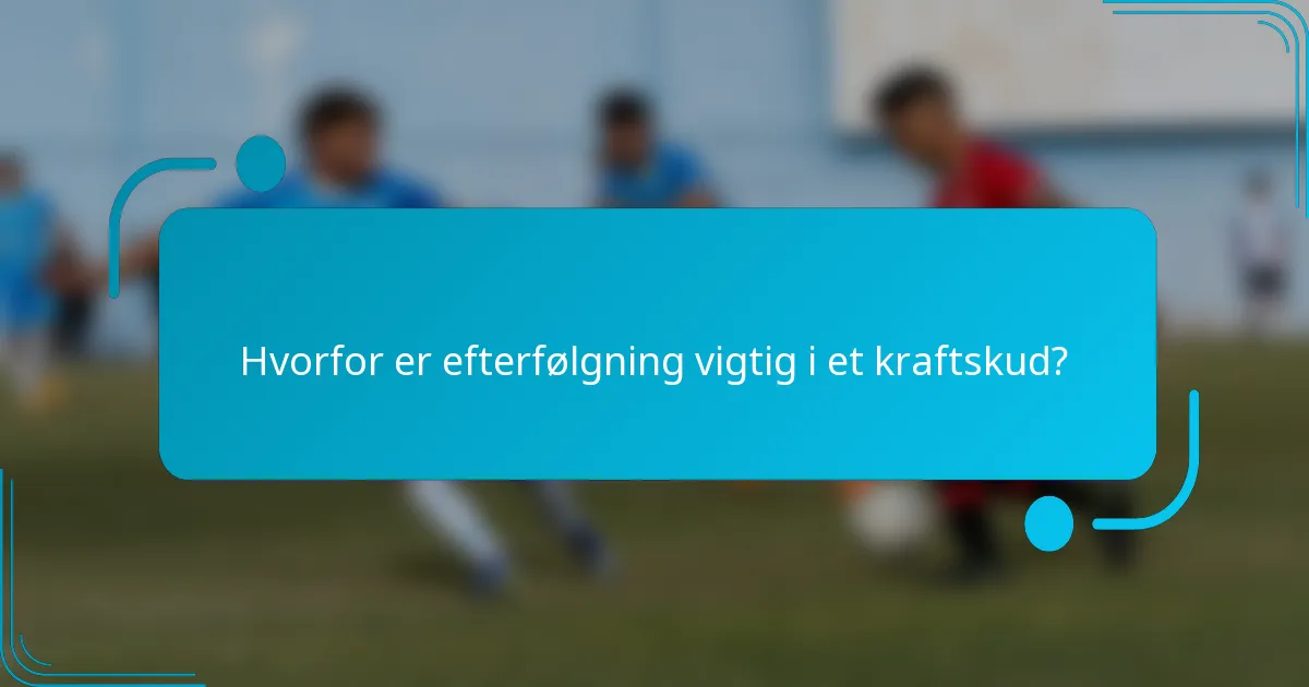 Hvorfor er efterfølgning vigtig i et kraftskud?