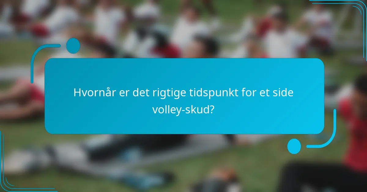 Hvornår er det rigtige tidspunkt for et side volley-skud?