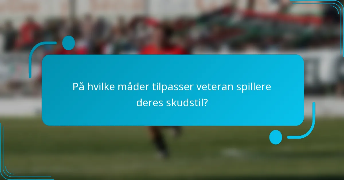 På hvilke måder tilpasser veteran spillere deres skudstil?